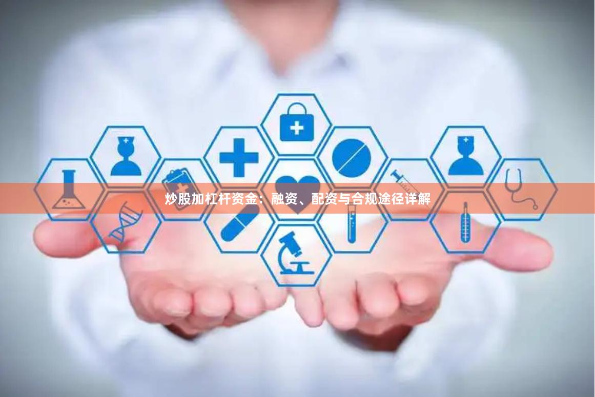 炒股加杠杆资金:融资、配资与合规途径详解
