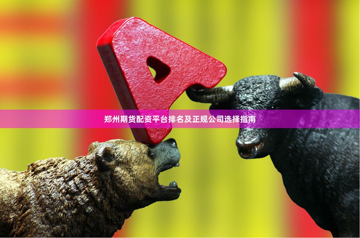 郑州期货配资平台排名及正规公司选择指南
